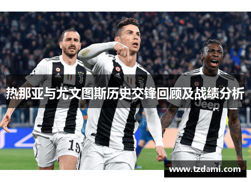 热那亚与尤文图斯历史交锋回顾及战绩分析